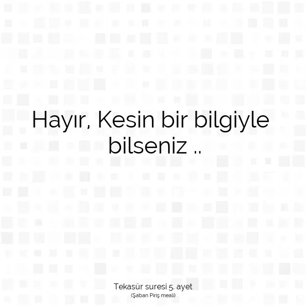 Ayetbul | Kuran Mealleri | Quran | Tekasür suresi 5. ayet