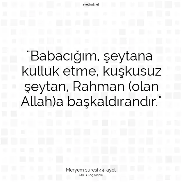 Ayetbul | Kuran Mealleri | Quran | Meryem suresi 44. ayet