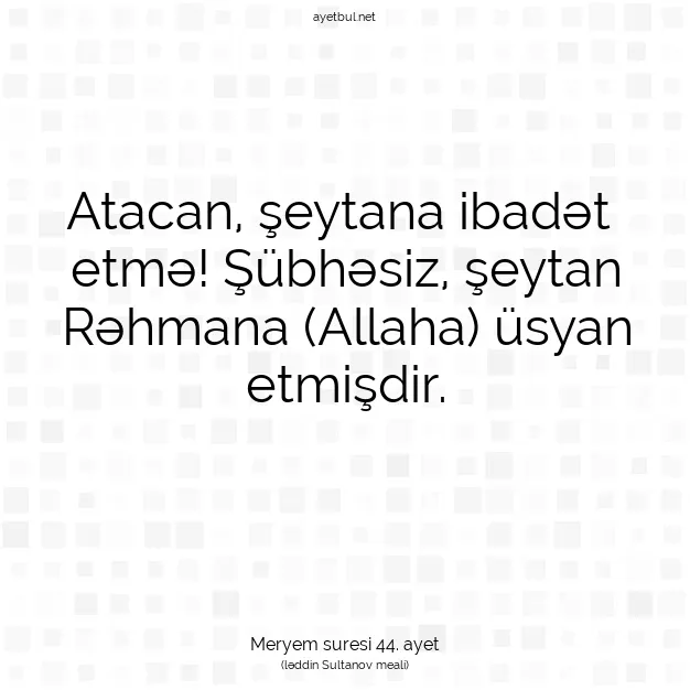 Ayetbul | Kuran Mealleri | Quran | Meryem suresi 44. ayet
