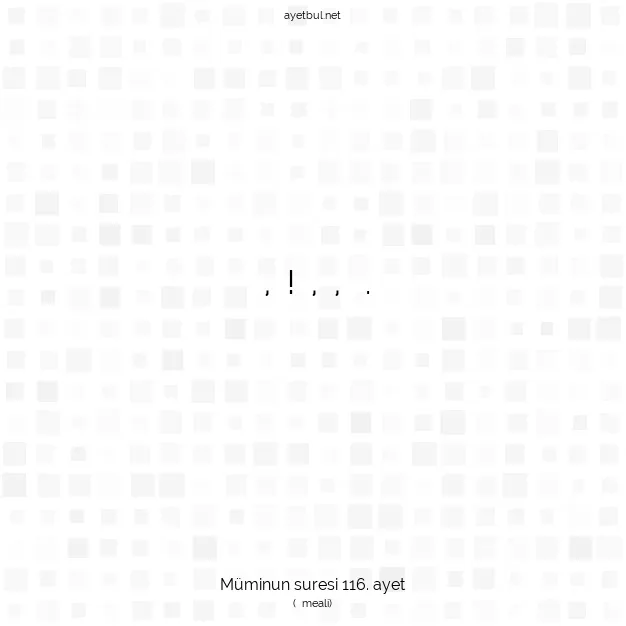 Ayetbul | Kuran Mealleri | Quran | Müminun suresi 116. ayet