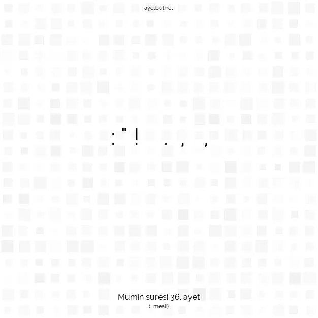 Ayetbul | Kuran Mealleri | Quran | Mümin suresi 36. ayet