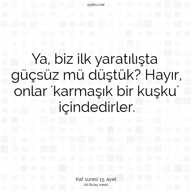 Ayetbul | Kuran Mealleri | Quran | Kaf suresi 15. ayet