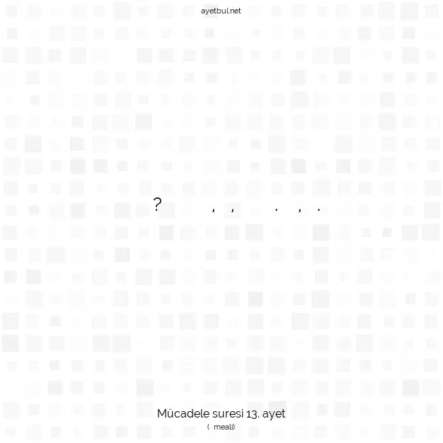 Ayetbul | Kuran Mealleri | Quran | Mücadele suresi 13. ayet