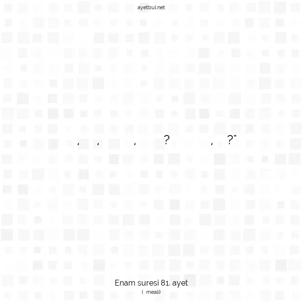 Ayetbul | Kuran Mealleri | Quran | Enam suresi 81. ayet